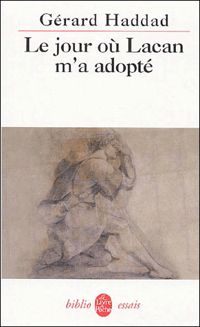 Gérard Haddad - Le Jour où Lacan m'a adopté