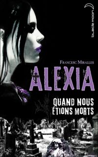 Francesc Miralles - Anne Calmels - Alexia - Quand nous étions morts 