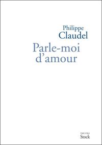 Philippe Claudel - PARLE-MOI D'AMOUR