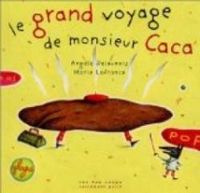 Couverture du livre Le Grand Voyage de Monsieur Caca - Angele Delaunois - Marie Lafrance