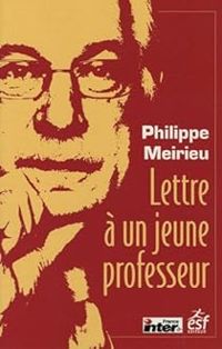 Philippe Meirieu - Lettre à un jeune professeur