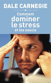 Couverture du livre Comment dominer le stress et les soucis - Dale Carnegie