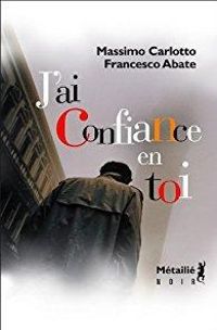 Massimo Carlotto - Francesco Abate - J'ai confiance en toi