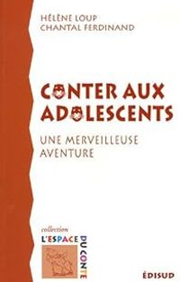 Clement Baloup - Chantal Ferdinand - Conter aux adolescents : Une merveilleuse aventure