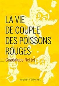 Guadalupe Nettel - La vie de couple des poissons rouges