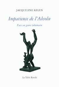 Couverture du livre Impatience de l'Absolu: Face au genre inhumain - Jacqueline Kelen