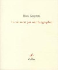 Pascal Quignard - La vie n'est pas une biographie