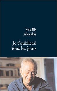 Couverture du livre Je t'oublierai tous les jours - Vassilis Alexakis