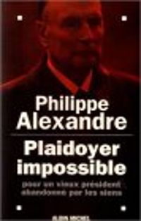 Couverture du livre Plaidoyer impossible pour un vieux président abandonné par les siens - Philippe Alexandre