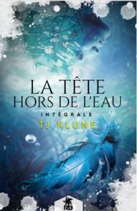 T J Klune - La tête hors de l'eau - Intégrale