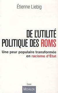 Etienne Liebig - De l'utilité politique des roms 