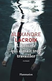 Couverture du livre L'homme qui aimait trop travailler - Alexandre Lacroix