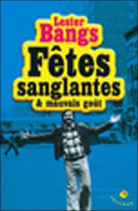 Lester Bangs - Fêtes sanglantes & mauvais goût