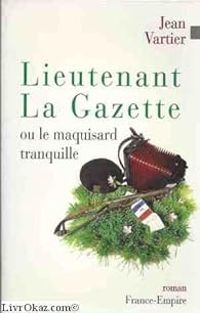 Couverture du livre Lieutenant La Gazette. Ou le maquisard tranquille - Jean Vartier