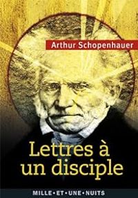 Arthur Schopenhauer - Lettres à un disciple