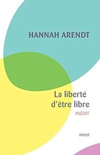 Hannah Arendt - La liberté d'être libre