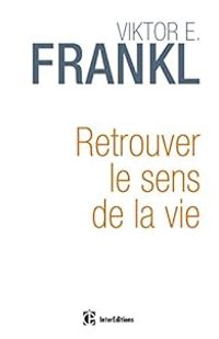 Viktor E Frankl - Retrouver le sens de la vie