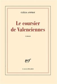 Couverture du livre Le coursier de Valenciennes - Clelia Anfray