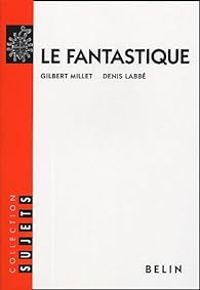 Couverture du livre Le fantastique - Gilbert Millet - Denis Labbe