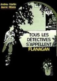 Andreu Martin - Jaume Ribera - Tous les detectives s'appellent flanagan