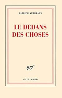 Couverture du livre Le dedans des choses - Patrick Autreaux