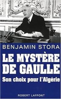 Couverture du livre Le mystère de Gaulle : Son choix pour l'Algérie - Benjamin Stora