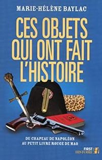 Couverture du livre Ces objets qui ont fait l'Histoire - Marie Helene Baylac