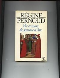 Regine Pernoud - Vie et mort de Jeanne d'Arc. Les témoignages du procès de réhabilitation