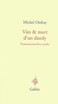 Couverture du livre Vie et mort d'un dandy : Construction d'un mythe - Michel Onfray