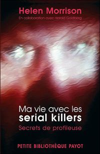 Helen Morrison - Harold Goldberg - Ma vie avec les serial killers 