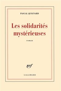 Couverture du livre Les solidarités mystérieuses - Pascal Quignard