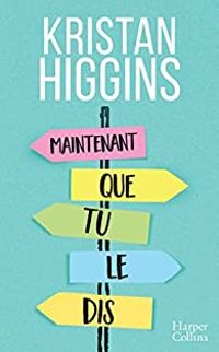 Couverture du livre Maintenant que tu le dis - Kristan Higgins