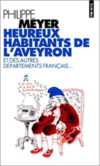 Philippe Meyer - Heureux habitants de l'Aveyron et des autres départements français