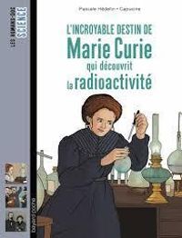 Pascale Hedelin - L'incroyable destin de Marie Curie qui découvrit la radioactivité