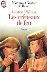 Couverture du livre Gaston Phébus : Les Créneaux de feu - Myriam De Bearn - Gaston De Bearn