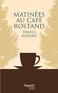 Couverture du livre Matinées au Café Rostand - Ismail Kadare