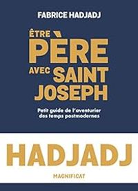 Fabrice Hadjadj - Etre père avec Saint Joseph