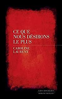 Couverture du livre Ce que nous désirons le plus - Caroline Laurent