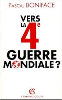 Pascal Boniface - Vers la quatrième guerre mondiale ?