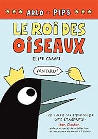 Couverture du livre Arlo et Pips : Le roi des oiseaux - Elise Gravel