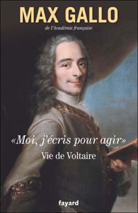 Couverture du livre «Moi, j'écris pour agir».: Vie de Voltaire - Max Gallo