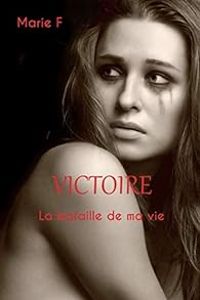 Couverture du livre Victoire : La bataille de ma vie - Marie F