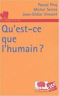 Couverture du livre Qu'est-ce que l'humain ? - Michel Serres - Jean Didier Vincent - Pascal Picq