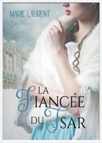 Couverture du livre La fiancée du Tsar - Marie Laurent