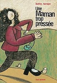 Couverture du livre Une maman trop pressée - Beatrice Alemagna