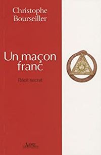 Christophe Bourseiller - Un maçon franc : Récit secret