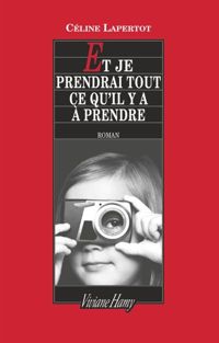 Couverture du livre Et je prendrai tout ce qu'il y a à prendre - Celine Lapertot