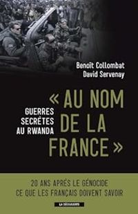 Benoit Collombat - David Servenay - Guerre secrète au Rwanda : ''Au nom de la France''