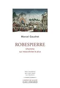 Couverture du livre Robespierre : L'homme qui nous divise le plus - Marcel Gauchet