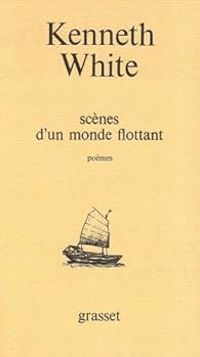 Kenneth White - Scènes d'un monde flottant =: Kenneth White